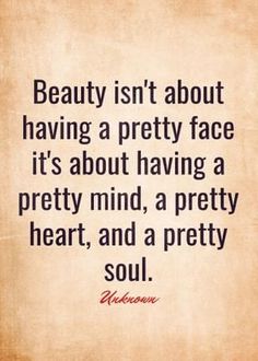 a quote that says beauty isn't about having a pretty face it's about having a pretty mind, a pretty heart, and a pretty soul