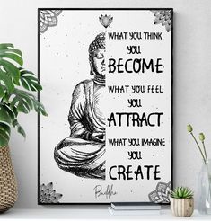 a buddha poster with the quote, what you think you become what you feel you attract what you imagine you create