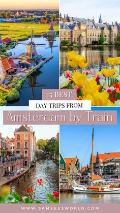 the best day trips from amsterdam by train, including an image of boats and flowers