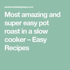 the words most amazing and super easy pot roast in a slow cooker - easy recipes