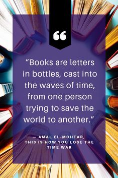 books are letters in bottles, cast into the waves of time from one person trying to save the world to another