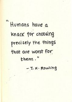 a quote from j k rowling about humans have a knack for choosing precisely the things that are worst for them