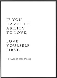 the quote if you have the ability to love, love yourself first charles burowski