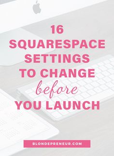 a desk with an apple computer, keyboard and mouse on it text reads 16 squarespace settings to change before you launch