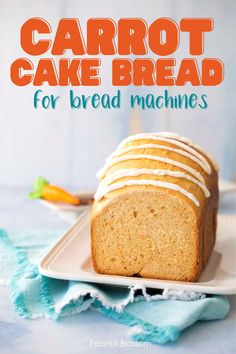 a loaf of carrot cake bread on a plate with the words carrot cake bread for bread machines