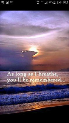 the sun is setting over the ocean with an inspirational quote above it that reads, as long as i breathe, you'll be remember