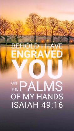 the bible verse is shown with trees and water in the background, which reads behold i have enjoyed you on the palms of my hands