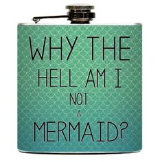 a flask with the words, why the hell am't not mermaid?