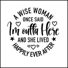 a wise woman once said i'm quite here and she lived happily ever after