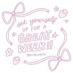 the words get yourself up for a great week written in pink ink on a white background