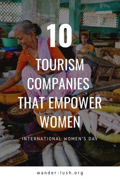 a woman sitting in front of fish at an outdoor market with the words 10 tourism companies that empower women