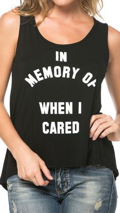 In Memory Of When I Cared Tank Sassy Shirts, Fashion Usa, Colored Gemstones, Shirts Ideas, Funny Outfits, Shirts With Sayings, Look Cool, Cute Shirts, Funny Shirts