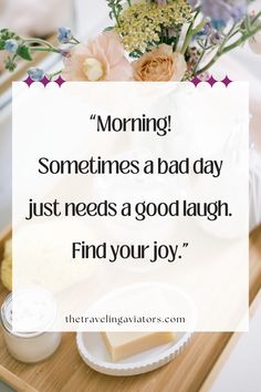 a tray with flowers and soaps on it that says, morning sometimes a bad day just needs a good laugh find your joy