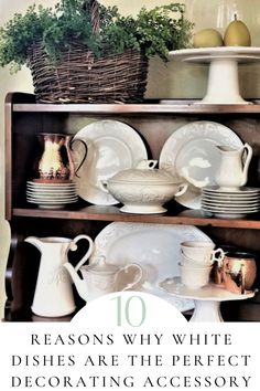 an old china cabinet with dishes on it and the words 10 reasons why white dishes are the perfect decor accessory