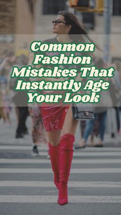 a woman in red boots walking across a street with the words common fashion mistakes that instantly age your look