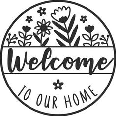 the welcome to our home sign with flowers and leaves in black on a white background