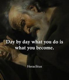 an old man laying down with his hands on his chest and the words, day by day what you do is what you become