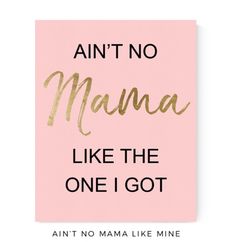 a pink and gold card with the words, ain't no mama like the one i got