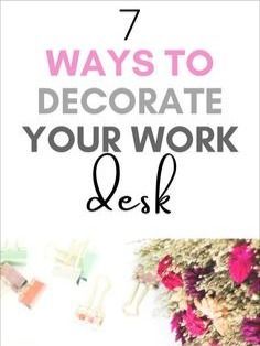 the words 7 ways to decorate your work desk on top of flowers and other items