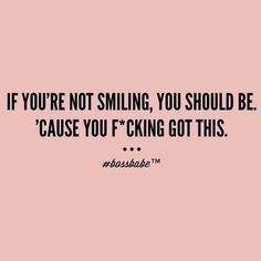 the quote if you're not smiling, you should be cause you f king got this