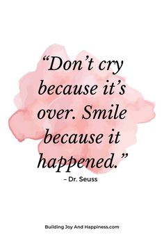 Don’t Cry Because It’s Over Smile Because It Happened, When Your Happy Quotes, Don’t Cry Because It’s Over, Be Happy It Happened Quotes, Dont Cry Because Its Over Smile Dr. Seuss, Smile Because It Happened, Wish You Happiness Quotes, Life Happens For You Not To You, Quotes To Make You Happy