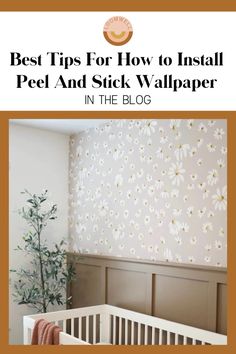 a baby crib with the words best tips for how to install peel and stick wallpaper in the blog