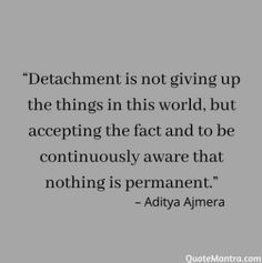 a quote from adiya almera that says,'attachment is not giving up the things in this world, but accepting