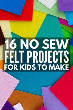 colorful felt pieces with the words 16 no sew felt projects for kids to make