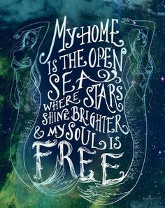 an illustration with the words, my home is the open sea where stars shine brighter and my soul is free