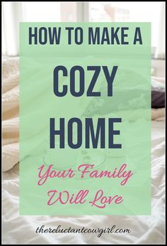 a bed with the words how to make a cozy home your family will love