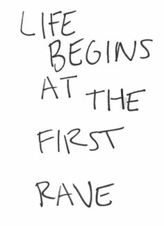 the words life begins at the first rave written in black ink on a white background