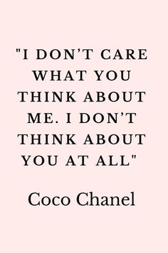 a quote that says i don't care what you think about me, i don't think about you at all