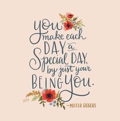 a quote that says you make each day a special day, by just your being you