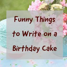 funny things to write on a birthday cake with pink flowers in the background and text overlay that reads funny things to write on a birthday cake