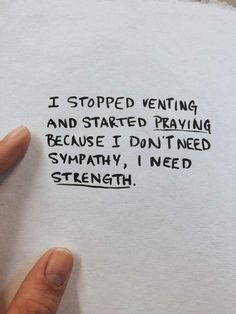 someone is writing on a piece of paper that says i stopped venting and started praying because i don't need sympathy, i need strength