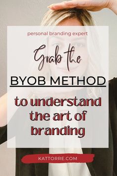 a woman holding her head with the words grab the byob method to understand the art of branding