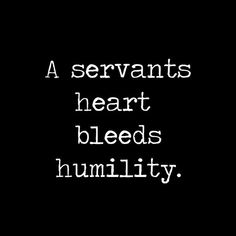 a black and white photo with the words, a servants heart bleeds humility