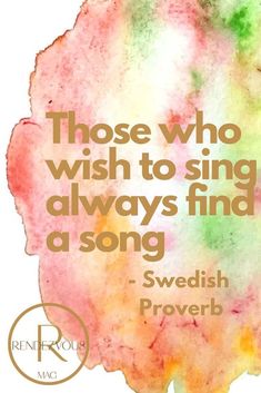 a quote from swedish prove that reads those who wish to sing always find a song