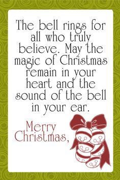 the bell rings for all who truly believe may the magic of christmas remain in your heart and the bell in your ear