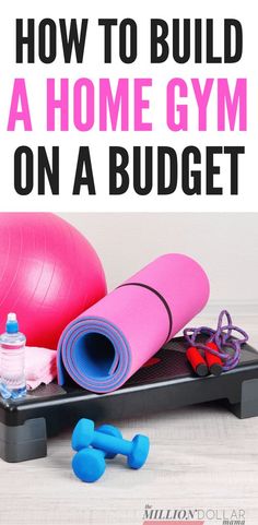 an exercise mat, water bottle and gym equipment with the words how to build a home gym on a budget