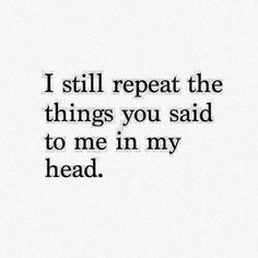 an image of a quote that says i still repeat the things you said to me in my head