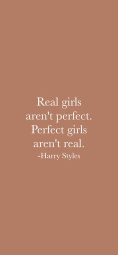 a quote from harry styles that reads real girls aren't perfect perfect girls aren't real