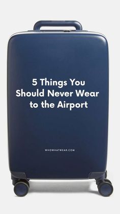 a blue suitcase with the words 5 things you should never wear to the airport