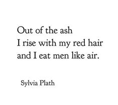 a quote that says out of the ash i rise with my red hair and i eat men like air