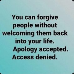 the words you can forgive people without welcoming them back into your life apoloy accepted accessed