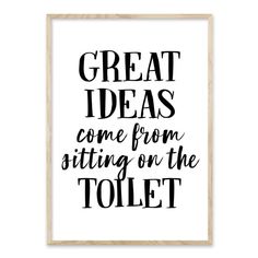 a black and white poster with the words great ideas come from sitting on the toilet