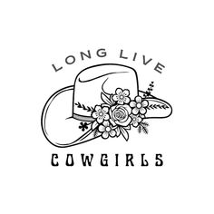 a cowboy hat with flowers on it and the words long live cowgirls written below