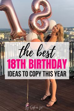 a woman holding balloons that say the best 18th birthday ideas to copy this year in pink and gold