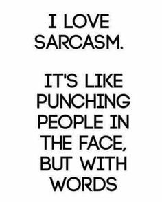 a black and white quote with the words i love sargasm it's like punching people in the face, but with words