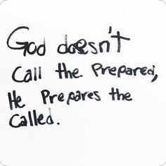 a piece of paper that has some writing on it with the words god doesn't call the prepared he prepares the called